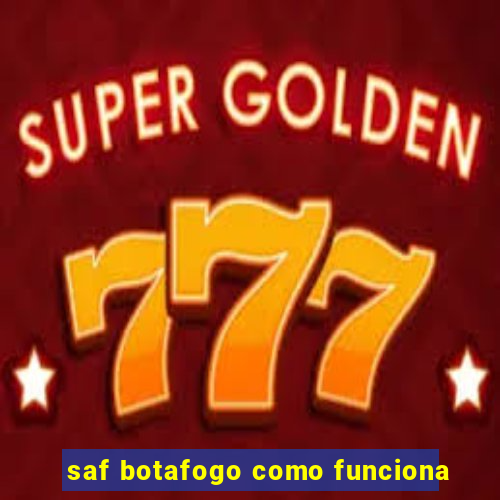 saf botafogo como funciona